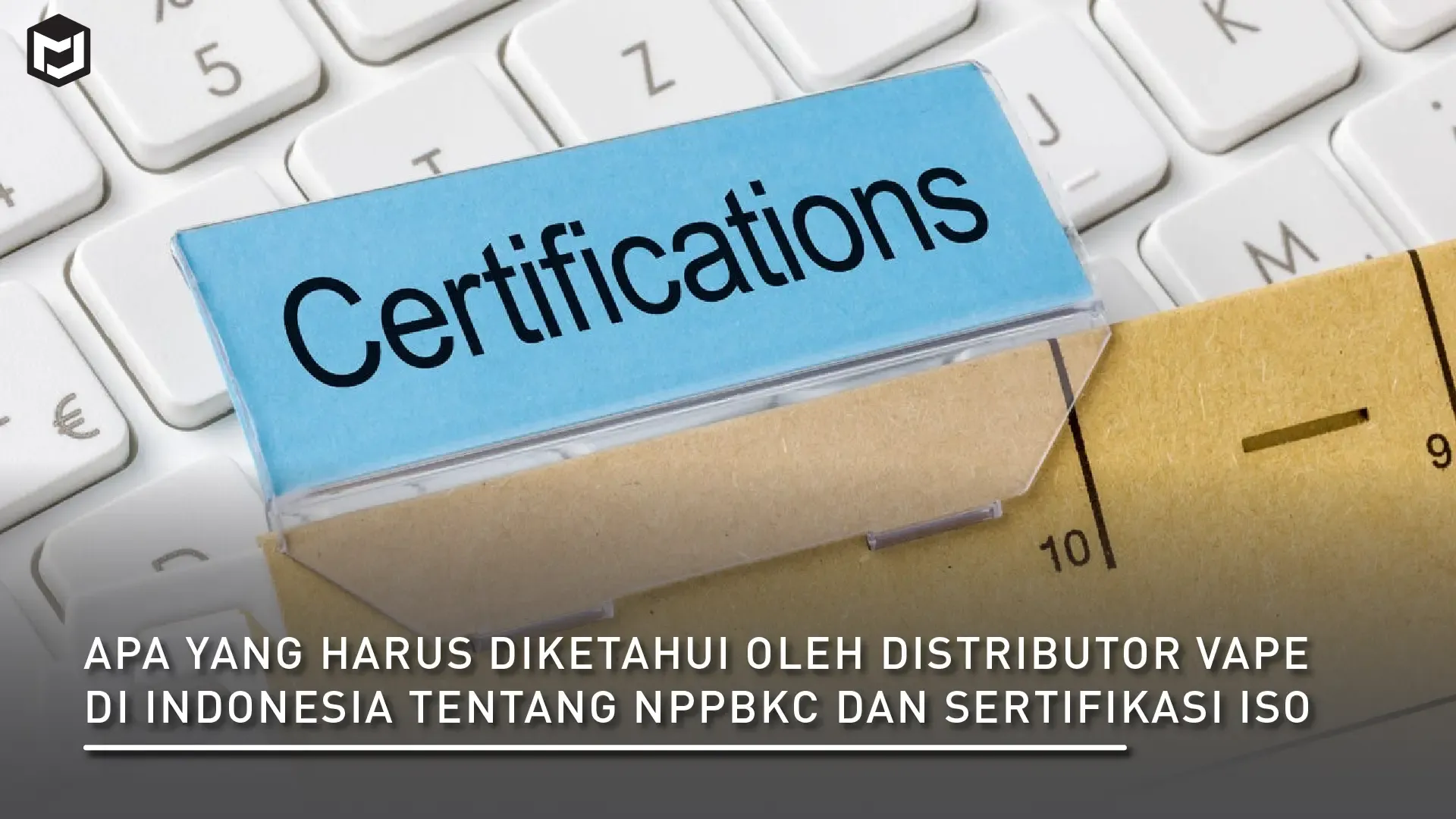 Apa yang Harus Diketahui oleh Distributor Vape di Indonesia tentang NPPBKC dan Sertifikasi ISO